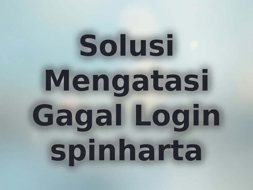 Solusi Mengatasi Gagal Login spinharta
