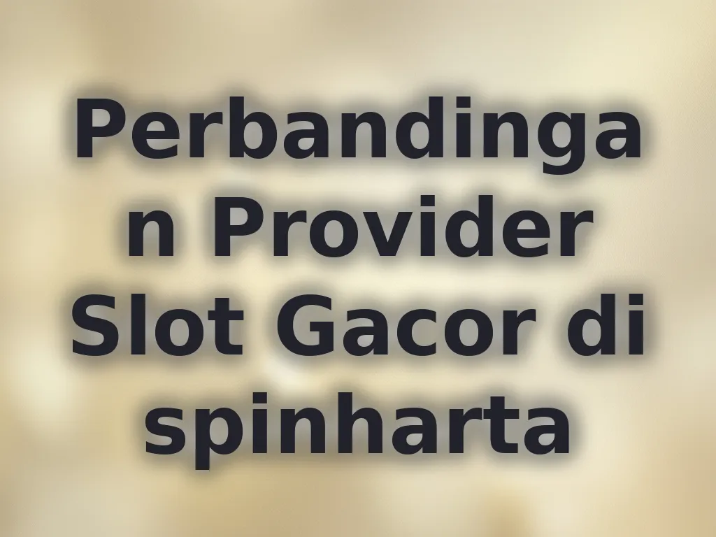 Perbandingan Provider Slot Gacor di spinharta