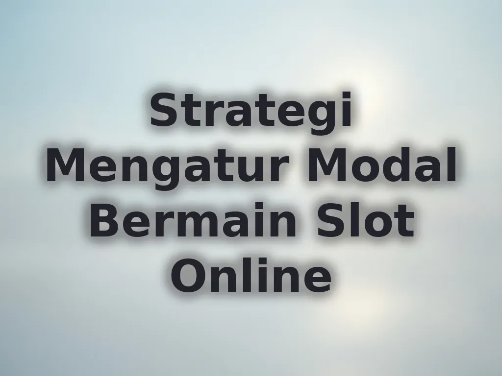 Strategi Mengatur Modal Bermain Slot Online